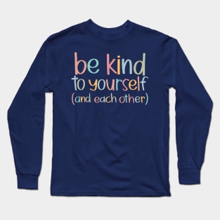 Be Kind to Yourself and Each Other Long Sleeve T-Shirt